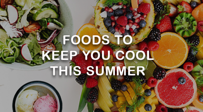 Foods to Keep you Cool this Summer
